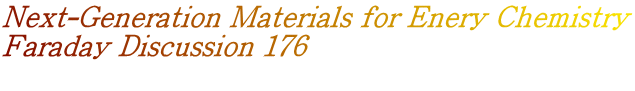 Next-Generation Materials for Enery Chemistry Faraday Discussion 176  